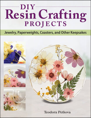 DIY Resin Crafting Projects: A Beginner&#39;s Guide to Making Clear Resin Jewelry, Paperweights, Coasters, and Other Keepsakes