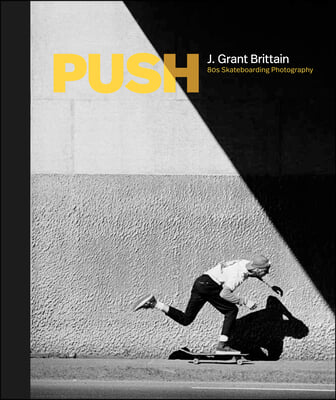 Push: J. Grant Brittain - &#39;80s Skateboarding Photography