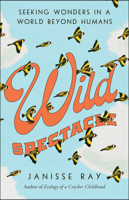 Wild Spectacle: Seeking Wonders in a World beyond Humans