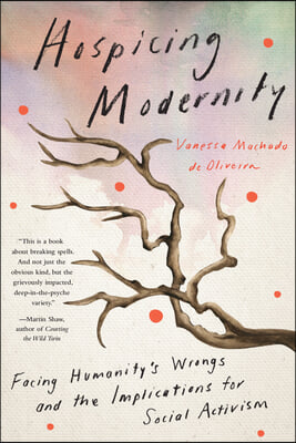 Hospicing Modernity: Facing Humanity&#39;s Wrongs and the Implications for Social Activism