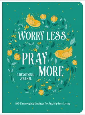 Worry Less, Pray More Devotional Journal: 180 Encouraging Readings for Anxiety-Free Living