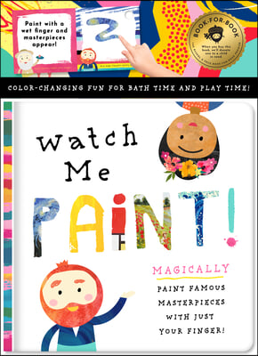 Watch Me Paint: Paint Famous Masterpieces with Just Your Finger!: Color-Changing Fun for Bath Time and Play Time!