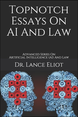 Topnotch Essays On AI And Law: Advanced Series On Artificial Intelligence (AI) And Law