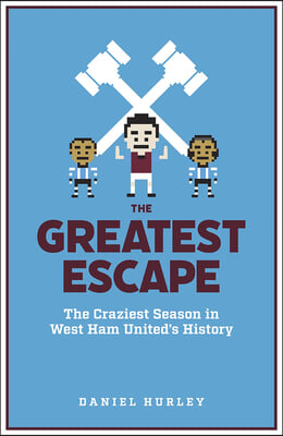 The Greatest Escape: The Craziest Season in West Ham&#39;s History