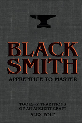Blacksmith: Apprentice to Master: Tools &amp; Traditions of an Ancient Craft