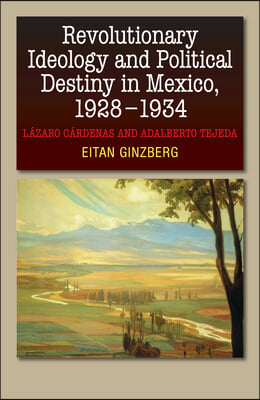 Revolutionary Ideology and Political Destiny in Mexico, 1928-1934: Làzaro Càrdenas and Adalberto Tejeda