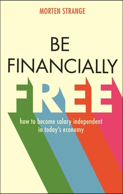 Be Financially Free: How to Become Salary Independent in Today&#39;s Economy