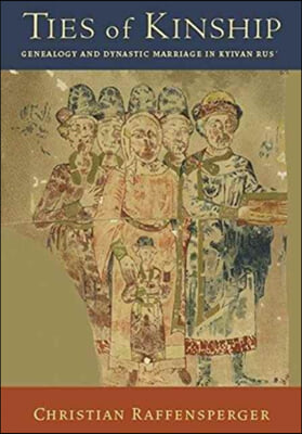 Ties of Kinship: Genealogy and Dynastic Marriage in Kyivan Rus&#180;