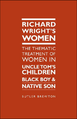 Richard Wright&#39;s Women: The Thematic Treatment of Women in Uncle Tom&#39;s Children, Black Boy and Native Son