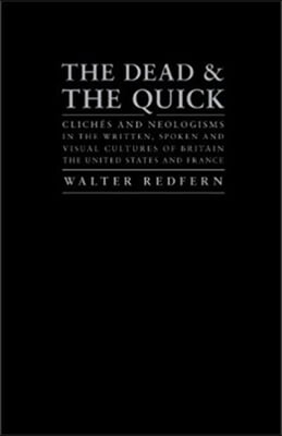 The Dead and the Quick: Cliches and Neologisms in the Written, Spoken and Visual Cultures of Britain, the United States and France