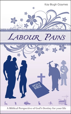 LABOUR PAINS: A BIBLICAL PERSPECTIVE OF