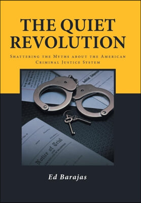 The Quiet Revolution: Shattering the Myths about the American Criminal Justice System