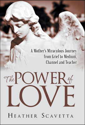 The Power of Love: A Mother&#39;s Miraculous Journey from Grief to Medium, Channel, and Teacher