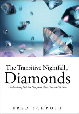 The Transitive Nightfall of Diamonds: A Collection of Bad-Boy Poetry and Other Assorted Fish Tales