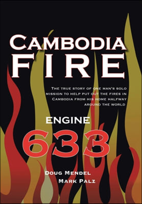 Cambodia Fire: The True Story of One's Man's Solo Mission to Help Put Out the Fires in Cambodia from His Home Half-Way Around the Wor