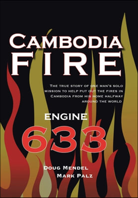 Cambodia Fire: The True Story of One&#39;s Man&#39;s Solo Mission to Help Put Out the Fires in Cambodia from His Home Half-Way Around the Wor