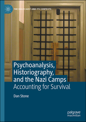 Psychoanalysis, Historiography, and the Nazi Camps: Accounting for Survival