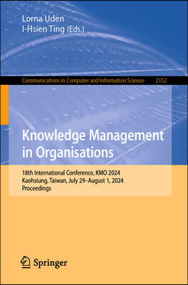 Knowledge Management in Organisations: 18th International Conference, Kmo 2024, Kaohsiung, Taiwan, July 29-August 1, 2024, Proceedings