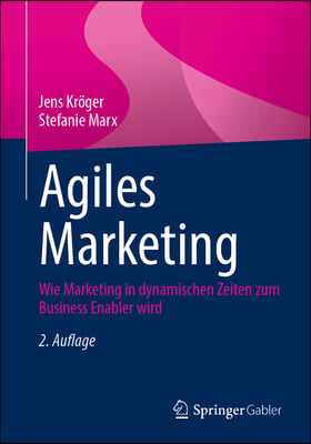 Agiles Marketing: Wie Marketing in Dynamischen Zeiten Zum Business Enabler Wird