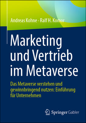 Marketing Und Vertrieb Im Metaverse: Das Metaverse Verstehen Und Gewinnbringend Nutzen: Einf&#252;hrung F&#252;r Unternehmen