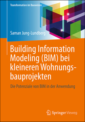 Building Information Modeling (Bim) Bei Kleineren Wohnungsbauprojekten: Die Potenziale Von Bim in Der Anwendung