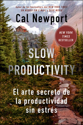 Slow Productivity (Slow Productivity Spanish Edition): El Arte Secreto de la Productividad Sin Estr&#233;s