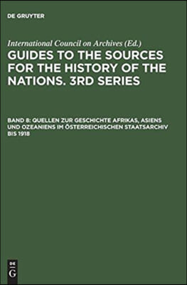 Quellen Zur Geschichte Afrikas, Asiens Und Ozeniens Im Osterreichischen Staatsarchiv Bis 1918