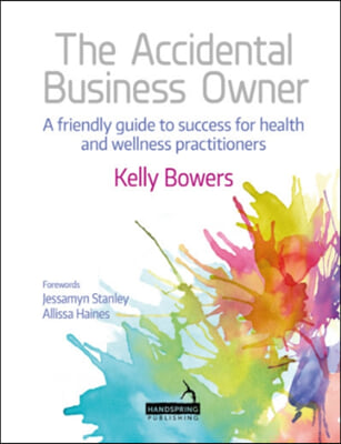 The Accidental Business Owner - A Friendly Guide to Success for Health and Wellness Practitioners