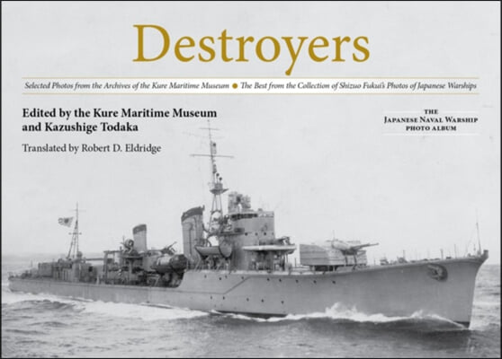 Destroyers: Selected Photos from the Archives of the Kure Maritime Museum, the Best from the Collection of Shizuo Fukui's Photos o