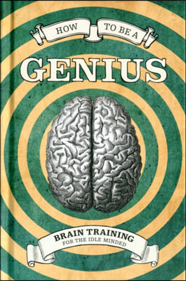 How to Be a Genius: Brain Training for the Idle Minded