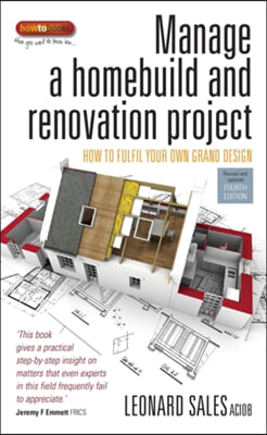 Manage a Homebuild and Renovation Project: How to Fulfill Your Own Grand Design