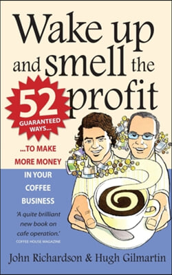 Wake Up and Smell the Profit: 52 Guaranteed Ways to Make More Money in Your Coffee Business