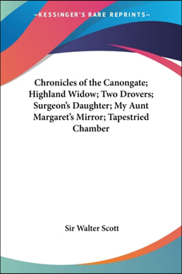 Chronicles of the Canongate; Highland Widow; Two Drovers; Surgeon's Daughter; My Aunt Margaret's Mirror; Tapestried Chamber