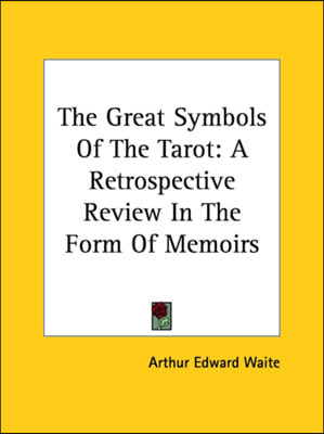 The Great Symbols Of The Tarot: A Retrospective Review In The Form Of Memoirs