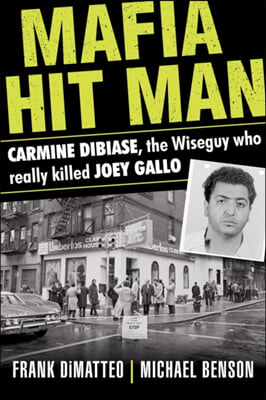 Mafia Hit Man Carmine Dibiase: The Wiseguy Who Really Killed Joey Gallo