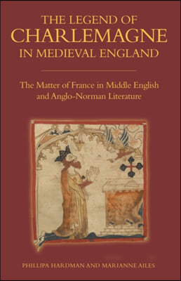 The Legend of Charlemagne in Medieval England: The Matter of France in Middle English and Anglo-Norman Literature