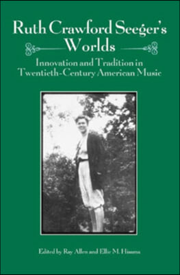 Ruth Crawford Seeger&#39;s Worlds: Innovation and Tradition in Twentieth-Century American Music