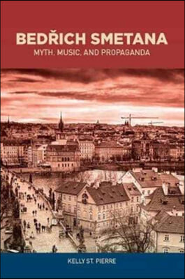 Bedrich Smetana: Myth, Music, and Propaganda