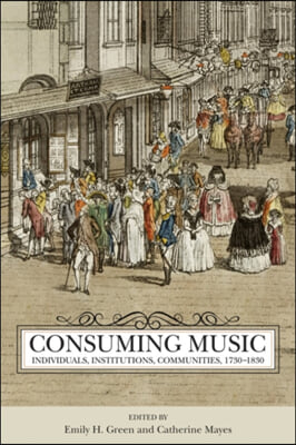 Consuming Music: Individuals, Institutions, Communities, 1730-1830