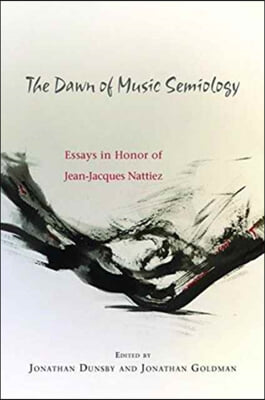 The Dawn of Music Semiology: Essays in Honor of Jean-Jacques Nattiez