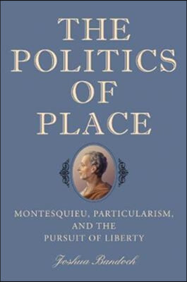 The Politics of Place: Montesquieu, Particularism, and the Pursuit of Liberty