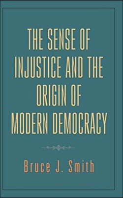 The Sense of Injustice and the Origin of Modern Democracy