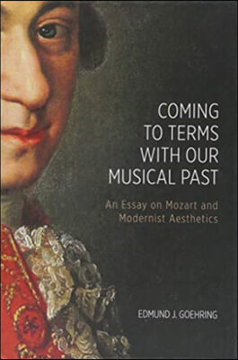 Coming to Terms with Our Musical Past: An Essay on Mozart and Modernist Aesthetics