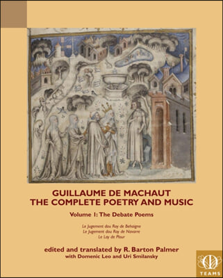 Guillaume de Machaut, the Complete Poetry and Music, Volume 1: The Debate Poems: Le Jugement Dou Roy de Behaigne, Le Jugement Dou Roy de Navarre, Le L
