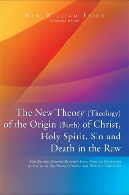 The New Theory (Theology) of the Origin (Birth) of Christ, Holy Spirit, Sin and Death in the Raw