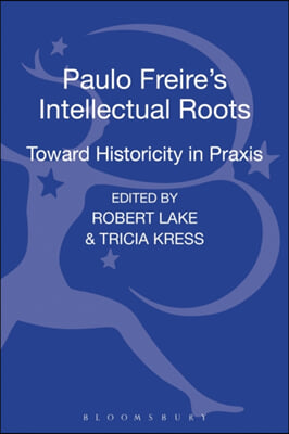 Paulo Freire's Intellectual Roots: Toward Historicity in Praxis