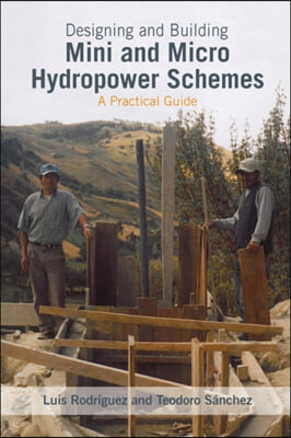 Designing and Building Mini and Micro Hydro Power Schemes