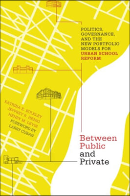 Between Public and Private: Politics, Governance, and the New Portfolio Models for Urban School Reform