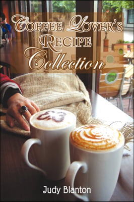 Coffee Lover&#39;s Recipe Collection