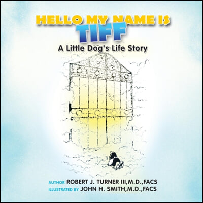 Hello, My Name Is Tiff: A Little Dog&#39;s Life Story